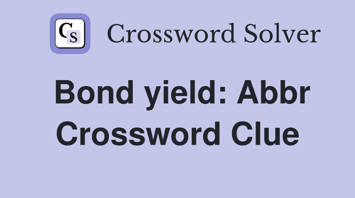 Bond yield Abbr. Crossword Clue Answers Crossword Solver